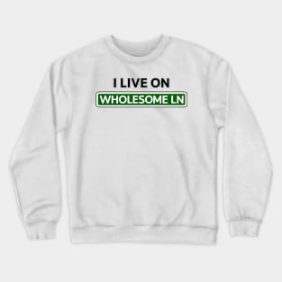 I live on Wholesome Ln Crewneck Sweatshirt